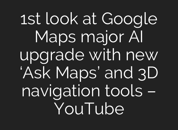 1st look at Google Maps major AI upgrade with new ‘Ask Maps’ and 3D navigation tools – YouTube
