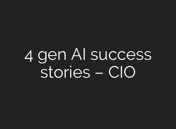 4 gen AI success stories – CIO