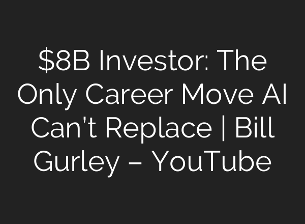 $8B Investor: The Only Career Move AI Can’t Replace | Bill Gurley – YouTube
