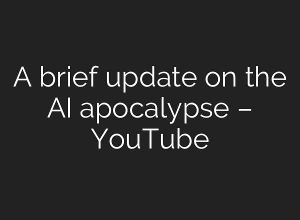 A brief update on the AI apocalypse – YouTube