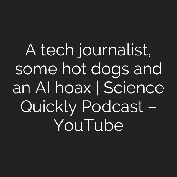 A tech journalist, some hot dogs and an AI hoax | Science Quickly Podcast – YouTube