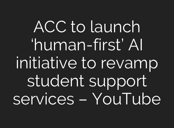 ACC to launch ‘human-first’ AI initiative to revamp student support services – YouTube