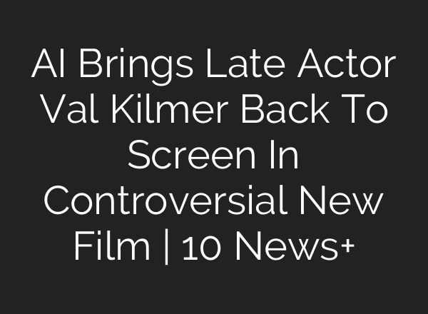 AI Brings Late Actor Val Kilmer Back To Screen In Controversial New Film | 10 News+