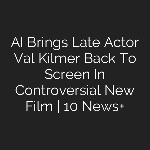 AI Brings Late Actor Val Kilmer Back To Screen In Controversial New Film | 10 News+