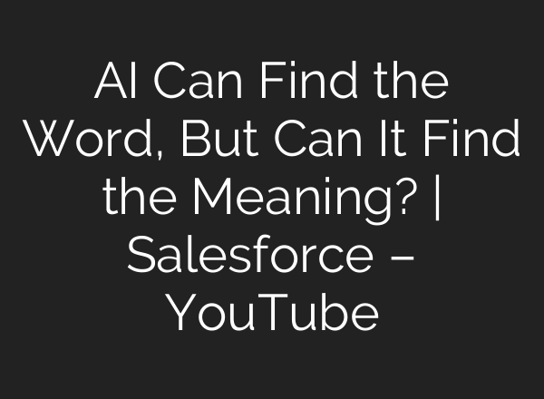 AI Can Find the Word, But Can It Find the Meaning? | Salesforce – YouTube