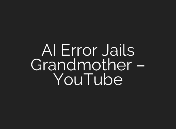 AI Error Jails Grandmother – YouTube