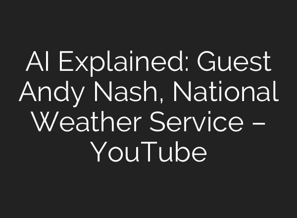 AI Explained: Guest Andy Nash, National Weather Service – YouTube
