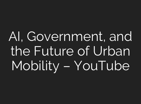 AI, Government, and the Future of Urban Mobility – YouTube