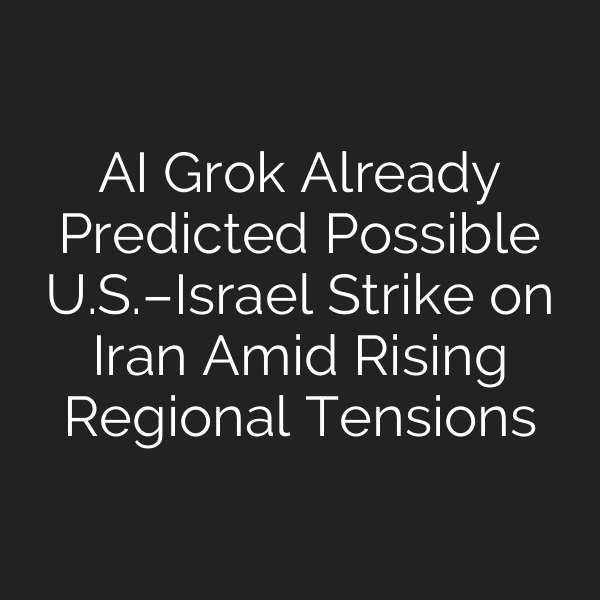 AI Grok Already Predicted Possible U.S.–Israel Strike on Iran Amid Rising Regional Tensions