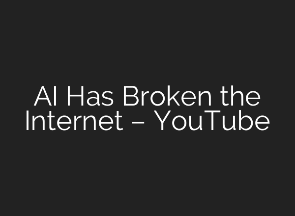 AI Has Broken the Internet – YouTube