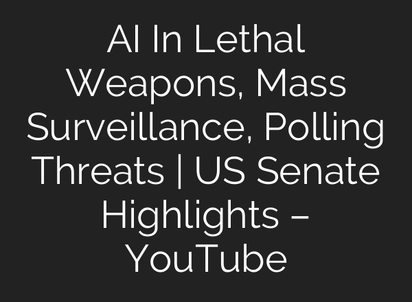 AI In Lethal Weapons, Mass Surveillance, Polling Threats | US Senate Highlights – YouTube