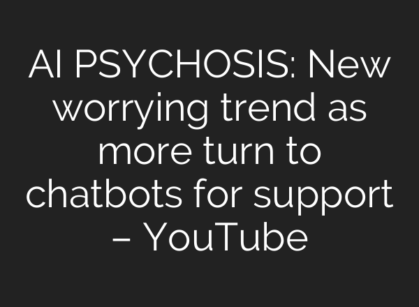 AI PSYCHOSIS: New worrying trend as more turn to chatbots for support – YouTube