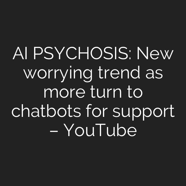 AI PSYCHOSIS: New worrying trend as more turn to chatbots for support – YouTube