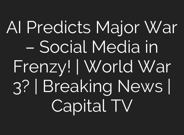 AI Predicts Major War – Social Media in Frenzy! | World War 3? | Breaking News | Capital TV