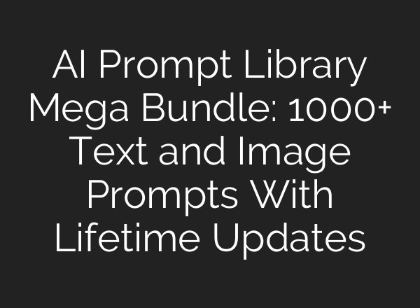 AI Prompt Library Mega Bundle: 1000+ Text and Image Prompts With Lifetime Updates