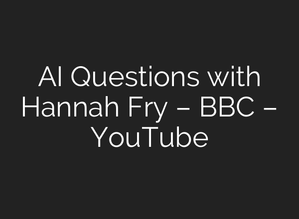AI Questions with Hannah Fry – BBC – YouTube