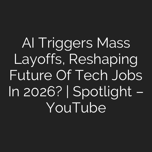 AI Triggers Mass Layoffs, Reshaping Future Of Tech Jobs In 2026? | Spotlight – YouTube