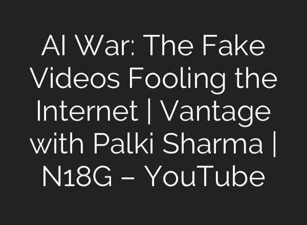 AI War: The Fake Videos Fooling the Internet | Vantage with Palki Sharma | N18G – YouTube