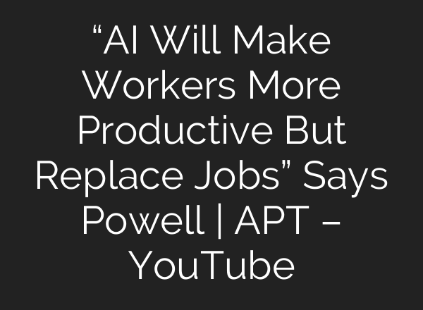 “AI Will Make Workers More Productive But Replace Jobs” Says Powell | APT – YouTube