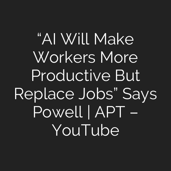 “AI Will Make Workers More Productive But Replace Jobs” Says Powell | APT – YouTube
