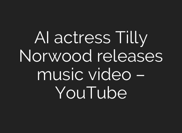 AI actress Tilly Norwood releases music video – YouTube