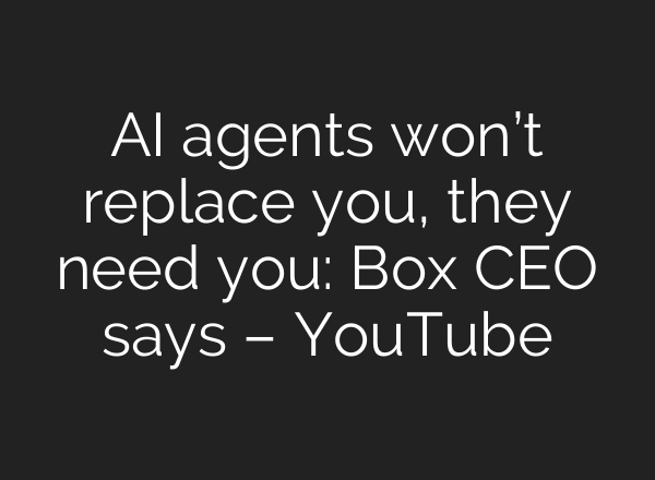 AI agents won’t replace you, they need you: Box CEO says – YouTube