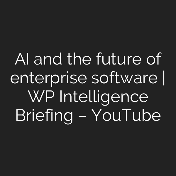 AI and the future of enterprise software | WP Intelligence Briefing – YouTube