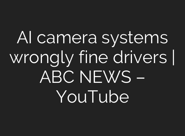 AI camera systems wrongly fine drivers | ABC NEWS – YouTube