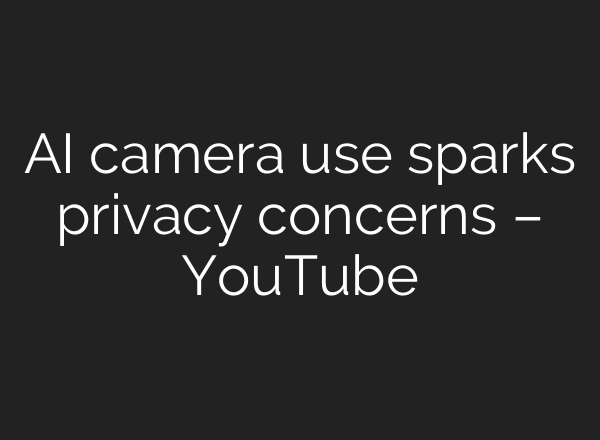 AI camera use sparks privacy concerns – YouTube