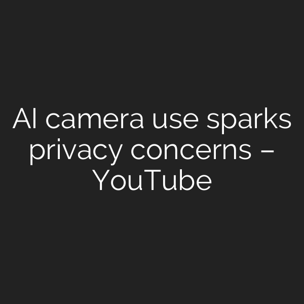 AI camera use sparks privacy concerns – YouTube