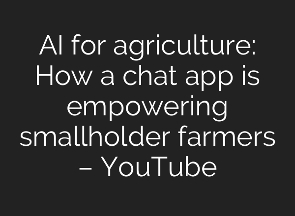 AI for agriculture: How a chat app is empowering smallholder farmers – YouTube