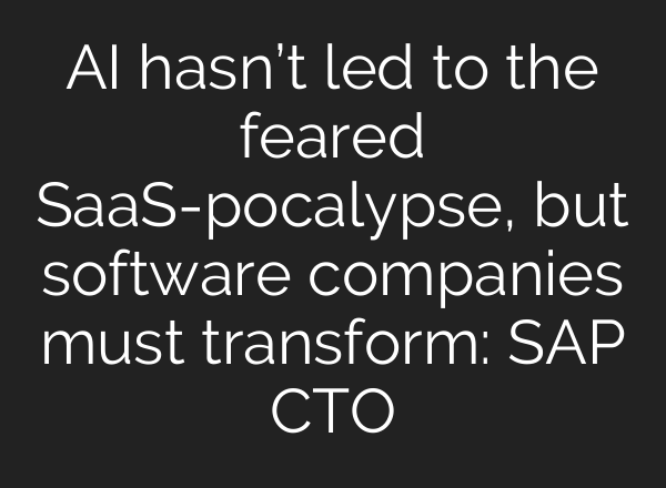 AI hasn’t led to the feared SaaS-pocalypse, but software companies must transform: SAP CTO