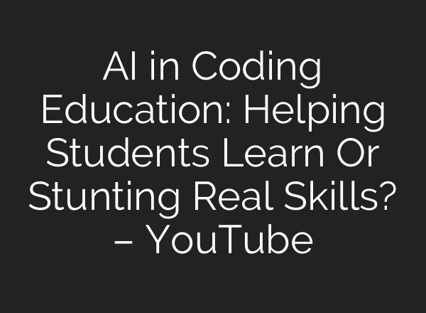 AI in Coding Education: Helping Students Learn Or Stunting Real Skills? – YouTube