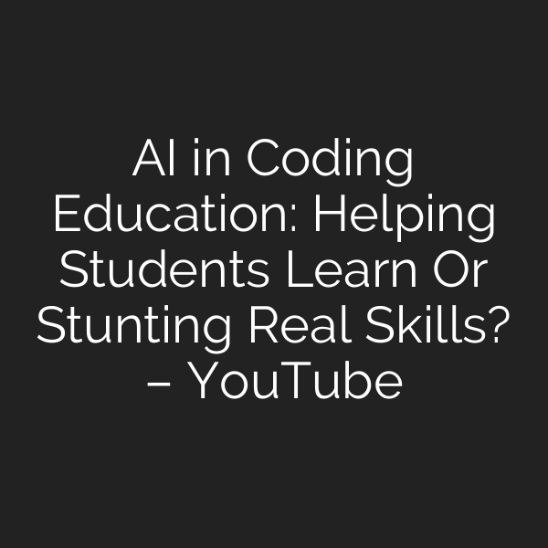 AI in Coding Education: Helping Students Learn Or Stunting Real Skills? – YouTube