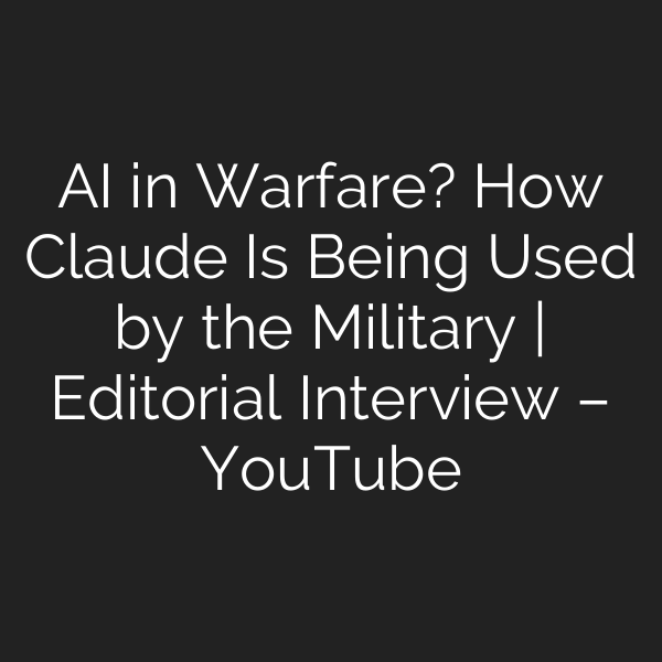 AI in Warfare? How Claude Is Being Used by the Military | Editorial Interview – YouTube