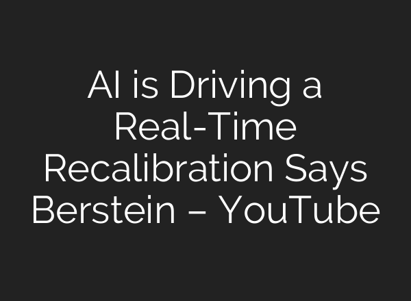 AI is Driving a Real-Time Recalibration Says Berstein – YouTube
