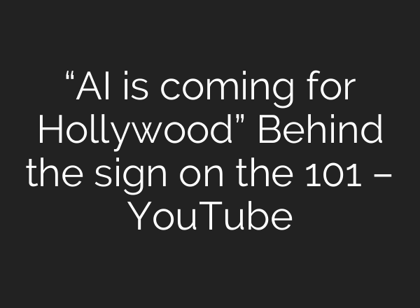 “AI is coming for Hollywood” Behind the sign on the 101 – YouTube