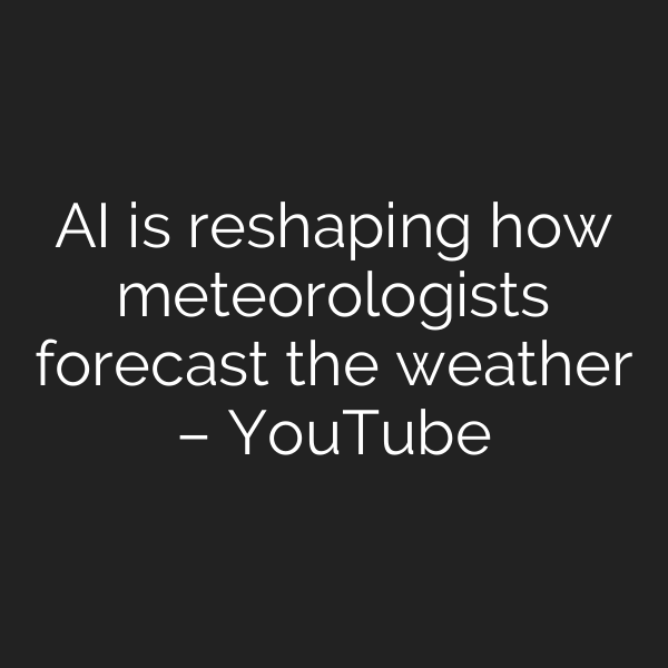 AI is reshaping how meteorologists forecast the weather – YouTube