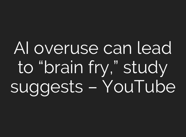 AI overuse can lead to “brain fry,” study suggests – YouTube