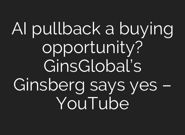 AI pullback a buying opportunity? GinsGlobal’s Ginsberg says yes – YouTube
