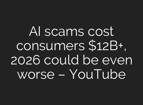 AI scams cost consumers $12B+, 2026 could be even worse – YouTube