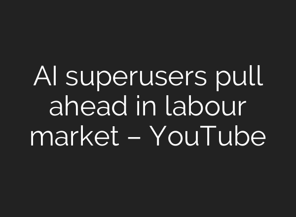 AI superusers pull ahead in labour market – YouTube
