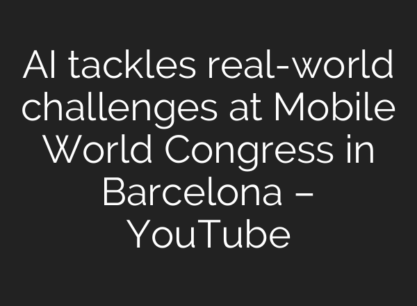 AI tackles real-world challenges at Mobile World Congress in Barcelona – YouTube