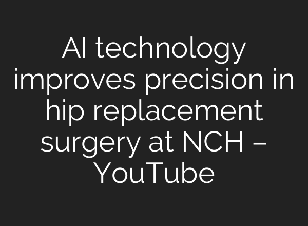 AI technology improves precision in hip replacement surgery at NCH – YouTube