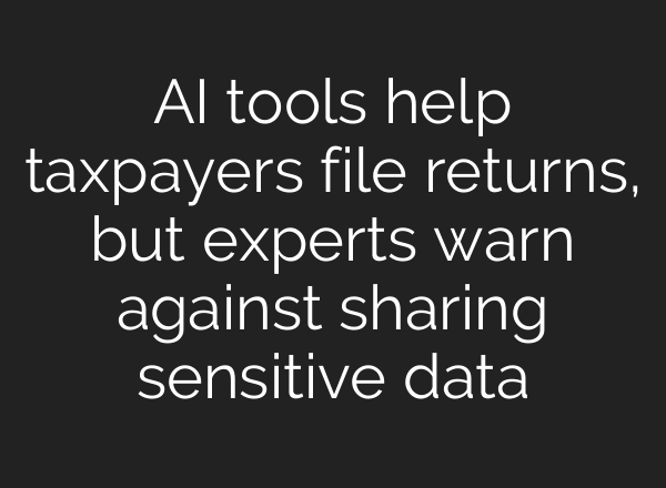 AI tools help taxpayers file returns, but experts warn against sharing sensitive data