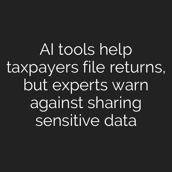 AI tools help taxpayers file returns, but experts warn against sharing sensitive data