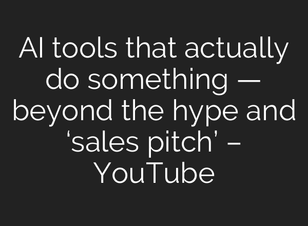 AI tools that actually do something — beyond the hype and ‘sales pitch’ – YouTube