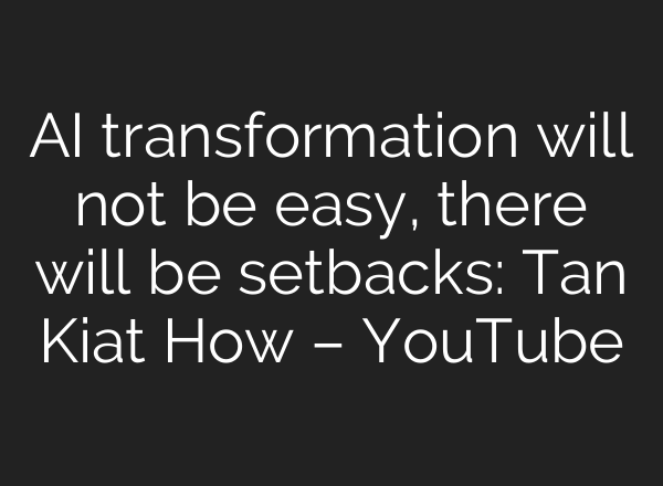 AI transformation will not be easy, there will be setbacks: Tan Kiat How – YouTube