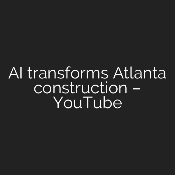 AI transforms Atlanta construction – YouTube