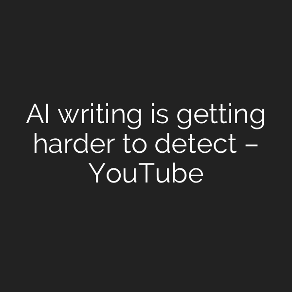 AI writing is getting harder to detect – YouTube